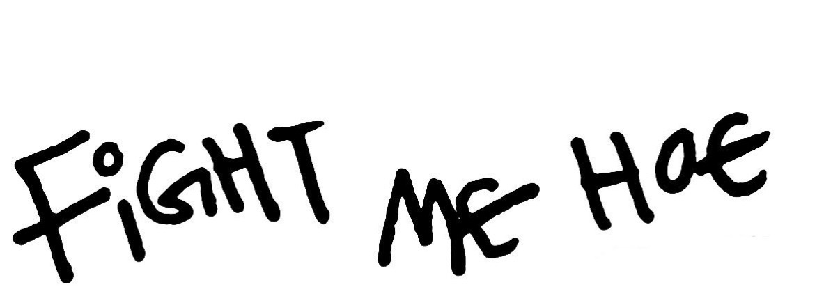 Fight me hoe